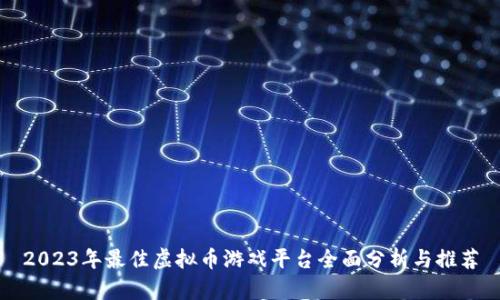2023年最佳虚拟币游戏平台全面分析与推荐