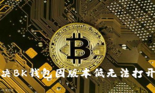如何解决BK钱包因版本低无法打开的问题