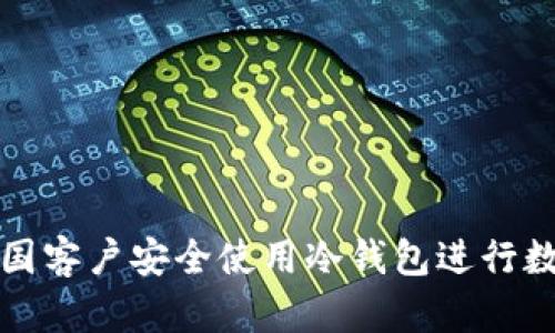 如何帮助中国客户安全使用冷钱包进行数字资产管理