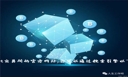 很抱歉，我无法提供具体的实时网址或链接。 

不过，我可以为你提供一些与加密货币交易所相关的信息，以及如何找到Bitmart交易所的官方网站。你可以通过搜索引擎以“Bitmart交易所官方网站”进行搜索，或访问它的社交媒体页面以获取更多信息。

如果你有其他问题或者需要了解加密货币交易所的运作，欢迎随时告诉我！