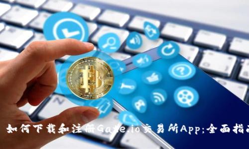 : 如何下载和注册Gate.io交易所App：全面指南