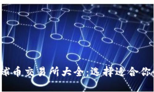 2023年全球币交易所大全：选择适合你的交易平台