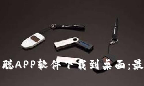 如何将中本聪APP软件下载到桌面：最全面的指南