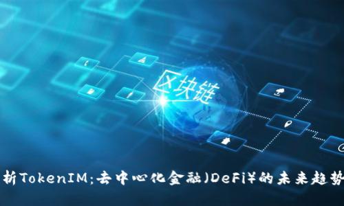 深入解析TokenIM：去中心化金融（DeFi）的未来趋势与实践
