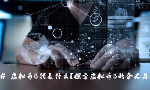 ### 虚拟币B代表什么？探索虚拟币B的含义与影响