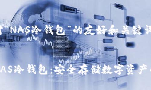 下面是针对“NAS冷钱包”的友好和关键词设置


全面解析NAS冷钱包：安全存储数字资产的最佳选择