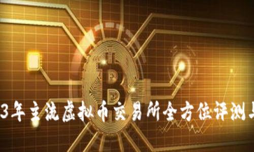  2023年主流虚拟币交易所全方位评测与对比