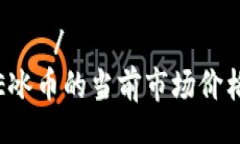 часовая/часовая如何了解ICE冰币的当前市场