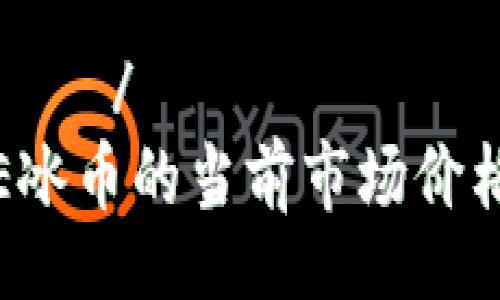 часовая/часовая
如何了解ICE冰币的当前市场价格及投资价值