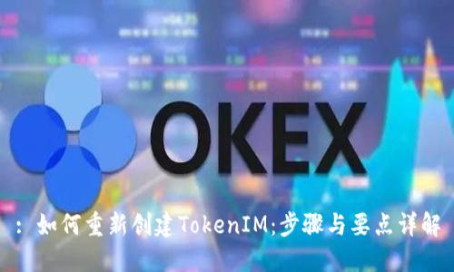 : 如何重新创建TokenIM：步骤与要点详解