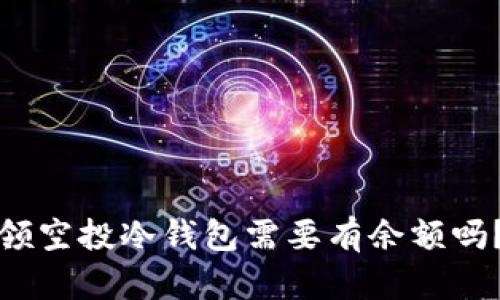 领空投冷钱包需要有余额吗？
