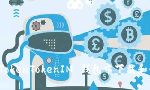 如何在 TokenTokenIM 钱包中下载和使用指南