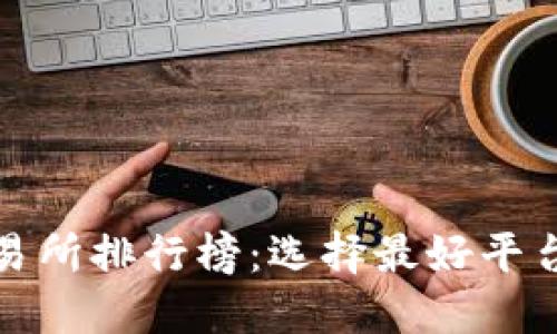 全球十大虚拟币交易所排行榜：选择最好平台进行数字资产投资