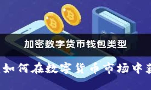 Tokenim886：如何在数字货币市场中获取最大收益？