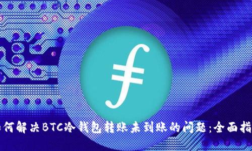 如何解决BTC冷钱包转账未到账的问题：全面指南