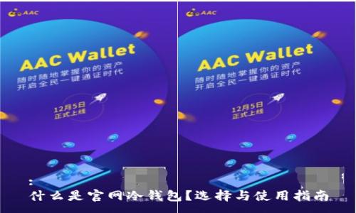:
什么是官网冷钱包？选择与使用指南