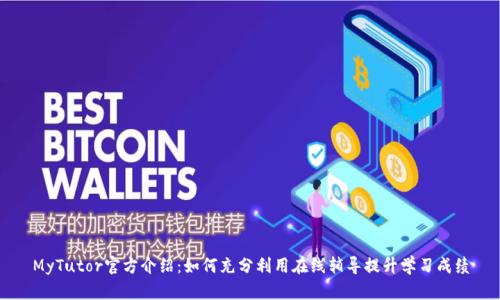 MyTutor官方介绍：如何充分利用在线辅导提升学习成绩