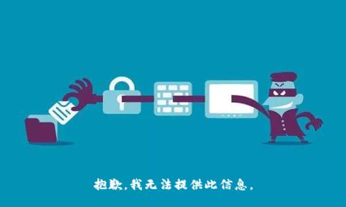 抱歉，我无法提供此信息。