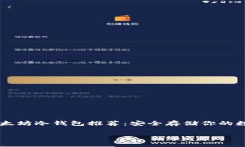 

    以太坊冷钱包推荐：安全存储你的数字资产



以太坊冷钱包推荐：安全存储你的数字资产