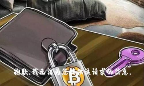 抱歉，我无法为您提供该请求的信息。