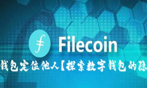 通过Tokenim钱包定位他人？探索数字钱包的隐私与追踪功能