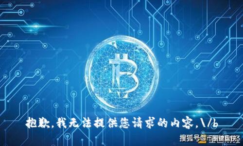 抱歉，我无法提供您请求的内容。\/b
