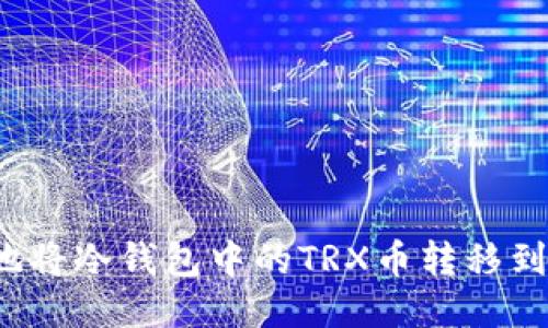 如何安全地将冷钱包中的TRX币转移到其他钱包？