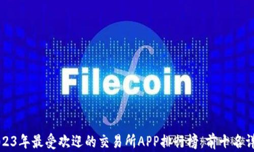 
2023年最受欢迎的交易所APP排行榜：前十名详解