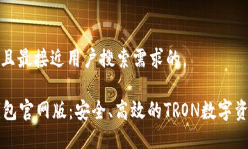 思考一个并且最接近用户搜索需求的。

TronLink钱包官网版：安全、高效的TRON数字资产管理工具