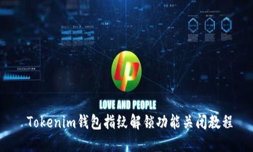 Tokenim钱包指纹解锁功能关闭教程
