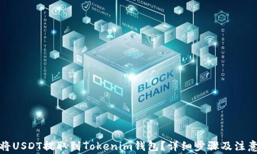 
如何将USDT提取到Tokenim钱包？详细步骤及注意事项