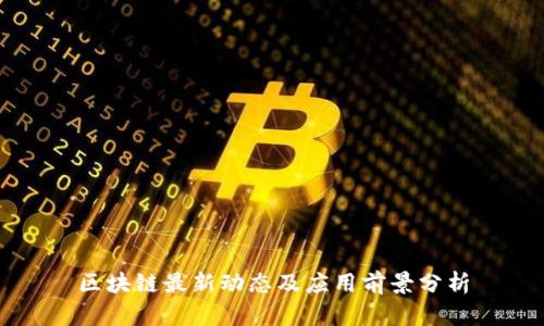 区块链最新动态及应用前景分析