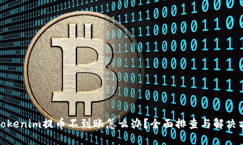 : Tokenim提币不到账怎么办？全面排查与解决方案