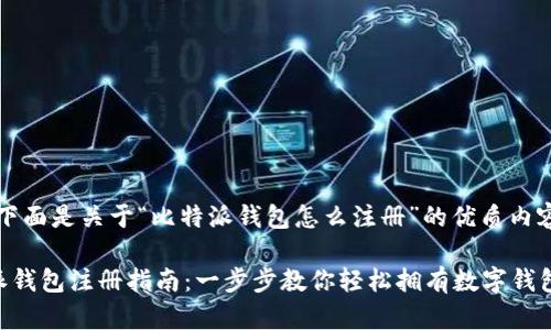 注意：下面是关于“比特派钱包怎么注册”的优质内容预览。

比特派钱包注册指南：一步步教你轻松拥有数字钱包