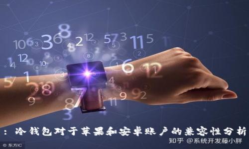 : 冷钱包对于苹果和安卓账户的兼容性分析