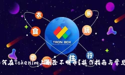 briaoti如何在Tokenim上删除不明币？操作指南与常见问题解答