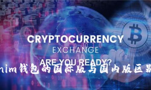 Tokenim钱包的国际版与国内版区别解析