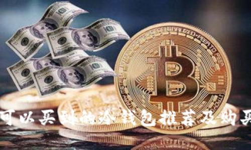 国内可以买到的冷钱包推荐及购买指南