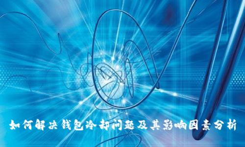 如何解决钱包冷却问题及其影响因素分析