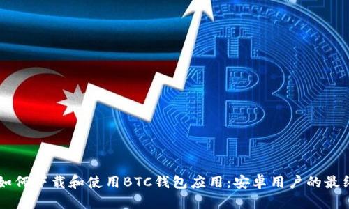 手机如何下载和使用BTC钱包应用：安卓用户的最终指南