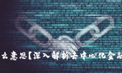 币圈DeFi是什么意思？深入解析去中心化金融的概念与实践