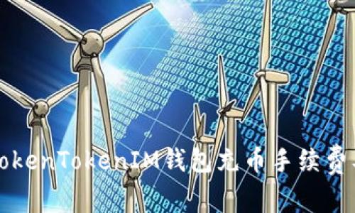 详细解析TokenTokenIM钱包充币手续费及相关问题