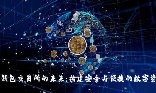 去中心化冷钱包交易所的未来：构建安全与便捷的数字资产管理体系