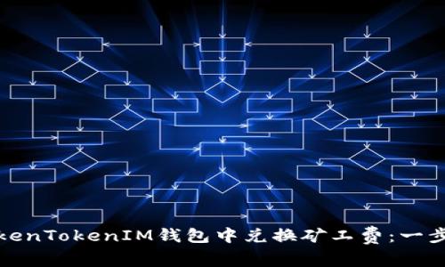 : 如何在TokenTokenIM钱包中兑换矿工费：一步一步的指南