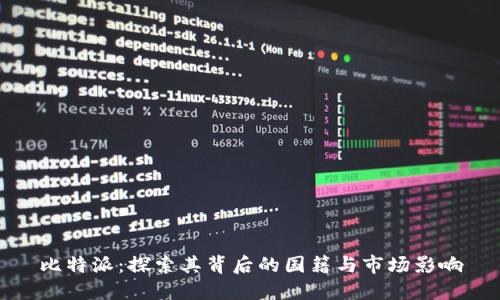 比特派：探索其背后的国籍与市场影响