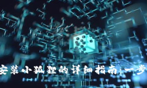 2023年最新手机安装小狐狸的详细指南：一步一步教你轻松上手