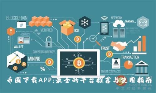 币圈下载APP：最全的平台推荐与使用指南