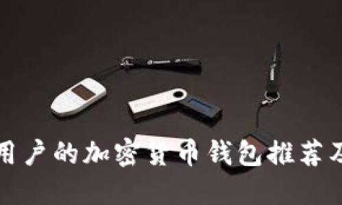 适合中国用户的加密货币钱包推荐及使用指南