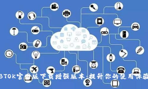 BTOK官网版下载增强版本：提升你的使用体验