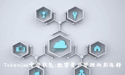 Tokenim官方钱包：数字资产管理的新选择